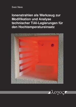 Buchcover Ionenstrahlen als Werkzeug zur Modifikation und Analyse technischer TiAl-Legierungen für den Hochtemperatureinsatz | Sven Neve | EAN 9783832554033 | ISBN 3-8325-5403-3 | ISBN 978-3-8325-5403-3
