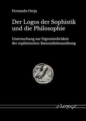 Buchcover Der Logos der Sophistik und die Philosophie | Fernando Oreja | EAN 9783832554934 | ISBN 3-8325-5493-9 | ISBN 978-3-8325-5493-4