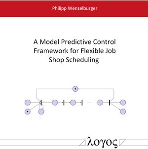 Buchcover A Model Predictive Control Framework for Flexible Job Shop Scheduling | Philipp Wenzelburger | EAN 9783832555320 | ISBN 3-8325-5532-3 | ISBN 978-3-8325-5532-0