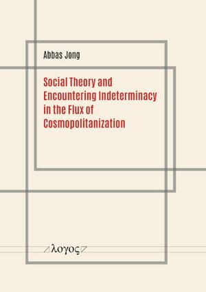 Buchcover Social Theory and Encountering Indeterminacy in the Flux of Cosmopolitanization | Abbas Jong | EAN 9783832559342 | ISBN 3-8325-5934-5 | ISBN 978-3-8325-5934-2