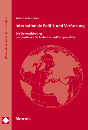 Internationale Politik und Verfassung. Die Domestizierung der deutschen Sicherheits- und Europapolitik