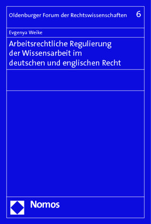 Buchcover Arbeitsrechtliche Regulierung der Wissensarbeit im deutschen und englischen Recht | Evgenya Weike | EAN 9783832978440 | ISBN 3-8329-7844-5 | ISBN 978-3-8329-7844-0