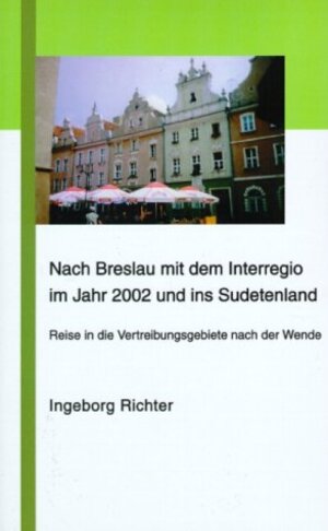 Nach Breslau mit dem Interregio im Jahr 2002 und ins Sudetenland. Reise in die Vertreibungsgebiete nach der Wende