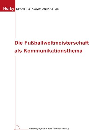 Buchcover Die Fussballweltmeisterschaft als Kommunikationsthema | Thomas Horky | EAN 9783833005459 | ISBN 3-8330-0545-9 | ISBN 978-3-8330-0545-9