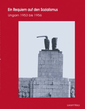 Ein Requiem auf den Sozialismus: Ungarn 1953 bis 1956