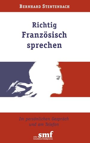 Richtig Französisch sprechen: Im persönlichen Gespräch und am Telefon