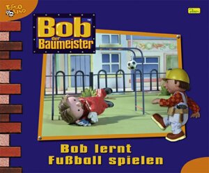 Bob der Baumeister, Geschichtenbuch, Bd. 24: Bob lernt Fußballspielen