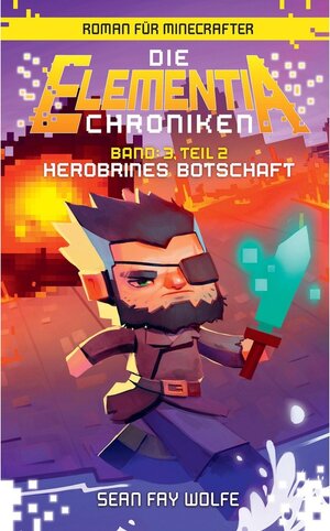 Buchcover Die Elementia-Chroniken: Herobrines Botschaft - Roman für Minecrafter / Die Elementia-Chroniken | Sean Fay Wolfe | EAN 9783833235672 | ISBN 3-8332-3567-5 | ISBN 978-3-8332-3567-2