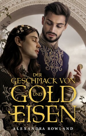 Buchcover Der Geschmack von Gold und Eisen | Alexandra Rowland | EAN 9783833244827 | ISBN 3-8332-4482-8 | ISBN 978-3-8332-4482-7