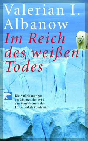 Im Reich des weißen Todes: Die Aufzeichnungen des Mannes, der 1914 den Marsch durch das Eis der Arktis überlebte