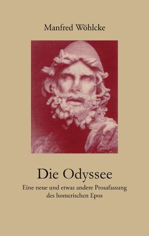 Die Odyssee: Eine neue und etwas andere Prosafassung des homerischen Epos