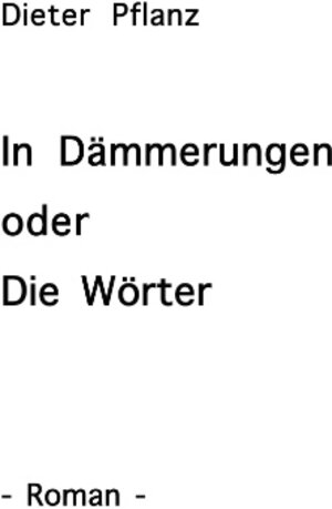 Buchcover In Dämmerungen oder Die Wörter | Dieter Pflanz | EAN 9783833406218 | ISBN 3-8334-0621-6 | ISBN 978-3-8334-0621-8