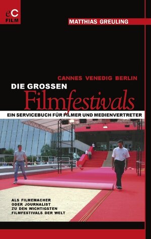 Cannes, Venedig, Berlin: Die grossen Filmfestivals: Ein Servicebuch für Filmer und Medienvertreter