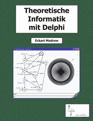 Theoretische Informatik mit Delphi für Unterricht und Selbststudium: endliche und zelluläre Automaten, Kellerautomaten und Computersprachen, formale ... Berechenbarkeit, Simulationen, Anwendungen