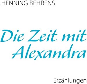 Buchcover Die Zeit mit Alexandra | Henning Behrens | EAN 9783833416675 | ISBN 3-8334-1667-X | ISBN 978-3-8334-1667-5