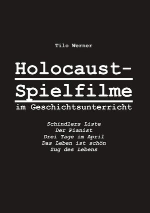 Holocaust-Spielfilme im Geschichtsunterricht. Schindlers Liste, Der Pianist, Drei Tage im April, Das Leben ist schön, Zug des Lebens