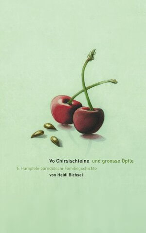 Vo Chirsischteine und groosse Öpfle: E Hampfele bärndütschi Familiegeschichte