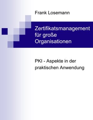 Zertifikatsmanagement für große Organisationen: PKI-Aspekte in der praktischen Anwendung