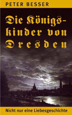 Buchcover Die Königskinder von Dresden | Peter Besser | EAN 9783833447068 | ISBN 3-8334-4706-0 | ISBN 978-3-8334-4706-8
