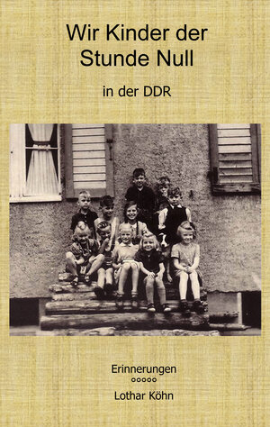 Buchcover Wir Kinder der Stunde Null in der DDR | Lothar Köhn | EAN 9783833470103 | ISBN 3-8334-7010-0 | ISBN 978-3-8334-7010-3