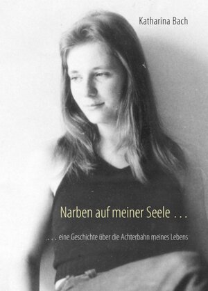 Buchcover Narben auf meiner Seele ... | Katharina Bach | EAN 9783833478260 | ISBN 3-8334-7826-8 | ISBN 978-3-8334-7826-0