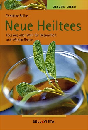 Gesund leben. Neue Heiltees. Tees aus aller Welt für Gesundheit und Wohlbefinden