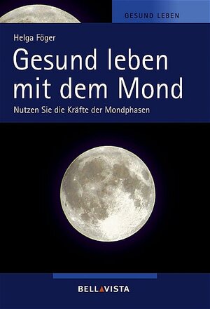 Gesund leben mit dem Mond. Nutzen Sie die Kräfte der Mondphasen