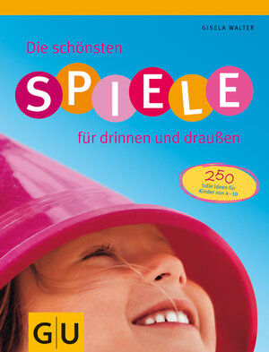 Spiele für drinnen und draußen, Die schönsten: 250 tolle Ideen für Kinder von 4 - 10 (GU Einzeltitel Partnerschaft & Familie)