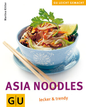 Asia Noodles lecker & trendy: Trendiges aus der Nudelküche (GU Leicht gemacht)