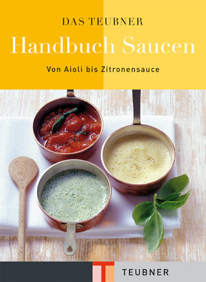 Das TEUBNER Handbuch Saucen: Von Aioli bis Zitronensauce (Teubner Handbücher)