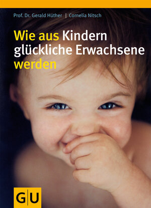 Buchcover Wie aus Kindern glückliche Erwachsene werden | Gerald Hüther | EAN 9783833807473 | ISBN 3-8338-0747-4 | ISBN 978-3-8338-0747-3