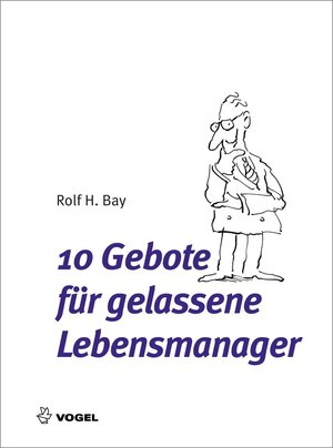 Buchcover 10 Gebote für gelassene Lebensmanager | Rolf H Bay | EAN 9783834366474 | ISBN 3-8343-6647-1 | ISBN 978-3-8343-6647-4