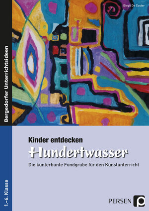 Kinder entdecken Hundertwasser: Die kunterbunte Fundgrube für den Kunstunterricht