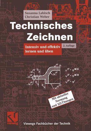 Technisches Zeichnen: Intensiv und effektiv lernen und üben (Viewegs Fachbücher der Technik)