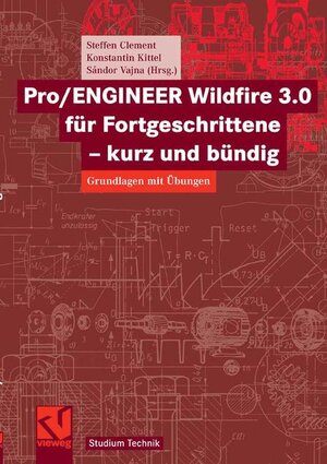 Pro/ENGINEER Wildfire 3.0 für Fortgeschrittene - kurz und bündig: Grundlagen mit Übungen (Studium Technik)