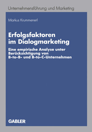 Erfolgsfaktoren im Dialogmarketing: Eine empirische Analyse unter Berücksichtigung von B-to-B- und B-to-C-Unternehmen (Unternehmensführung und Marketing)