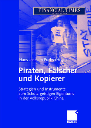 Piraten, Fälscher und Kopierer: Strategien und Instrumente zum Schutz geistigen Eigentums in der Volksrepublik China: Wirksame Methoden und Strategien ... Verletzung gewerblicher Schutzrechte in China