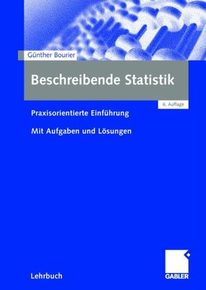 Beschreibende Statistik: Praxisorientierte Einführung - Mit Aufgaben und Lösungen