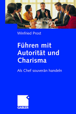 Buchcover Führen mit Autorität und Charisma | Winfried Prost | EAN 9783834905512 | ISBN 3-8349-0551-8 | ISBN 978-3-8349-0551-2