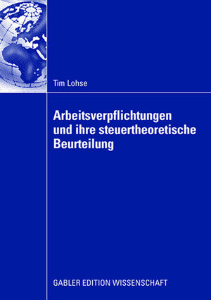 Buchcover Arbeitsverpflichtungen und ihre steuertheoretische Beurteilung | Tim Lohse | EAN 9783834908841 | ISBN 3-8349-0884-3 | ISBN 978-3-8349-0884-1