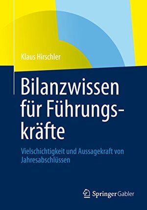Buchcover Bilanzwissen für Führungskräfte: Vielschichtigkeit und Aussagekraft von Jahresabschlüssen | Hirschler, Klaus | EAN 9783834929778 | ISBN 3-8349-2977-8 | ISBN 978-3-8349-2977-8