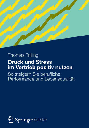 Buchcover Druck und Stress im Vertrieb positiv nutzen | Thomas Trilling | EAN 9783834931078 | ISBN 3-8349-3107-1 | ISBN 978-3-8349-3107-8