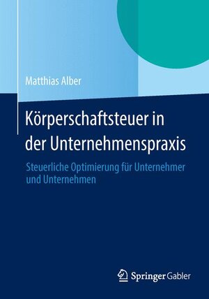 Buchcover Körperschaftsteuer in der Unternehmenspraxis | Matthias Alber | EAN 9783834933607 | ISBN 3-8349-3360-0 | ISBN 978-3-8349-3360-7