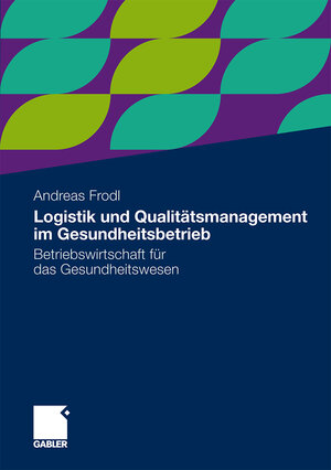 Buchcover Logistik und Qualitätsmanagement im Gesundheitsbetrieb | Andreas Frodl | EAN 9783834933638 | ISBN 3-8349-3363-5 | ISBN 978-3-8349-3363-8