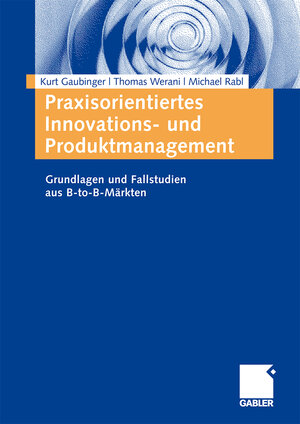 Buchcover Praxisorientiertes Innovations- und Produktmanagement | Kurt Gaubinger | EAN 9783834987808 | ISBN 3-8349-8780-8 | ISBN 978-3-8349-8780-8