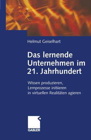 Buchcover Das lernende Unternehmen im 21. Jahrhundert | Helmut Geiselhart | EAN 9783834990853 | ISBN 3-8349-9085-X | ISBN 978-3-8349-9085-3