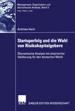 Startuperfolg und die Wahl von Risikokapitalgebern: Ökonomische Analyse mit empirischer Validierung für den deutschen Markt (Management, Organisation und ökonomische Analyse)