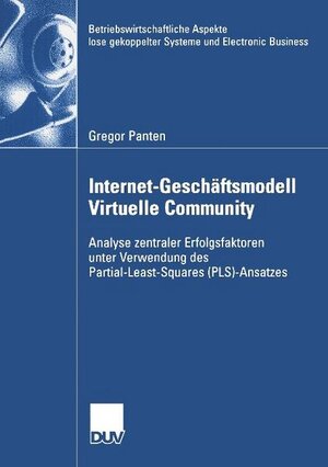 Internet-Geschäftsmodell Virtuelle Community: Analyse zentraler Erfolgsfaktoren unter Verwendung des Partial-Least-Squares (PLS)-Ansatzes: Analyse ... gekoppelter Systeme und Electronic Business)