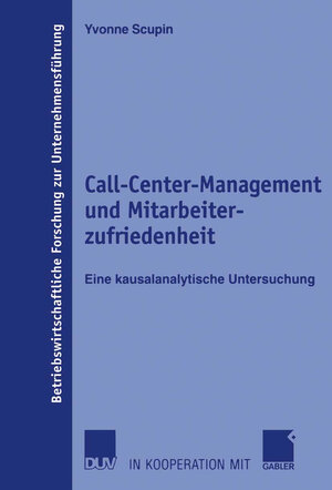 Call-Center-Management und Mitarbeiterzufriedenheit: Eine kausalanalytische Untersuchung (Betriebswirtschaftliche Forschung zur Unternehmensführung)