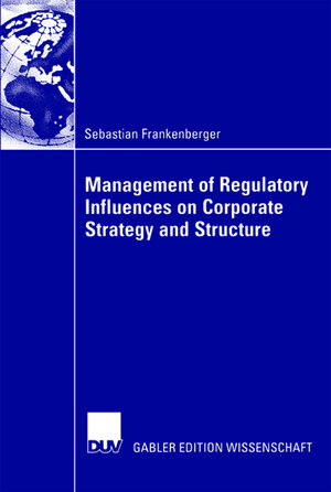 Buchcover Management of Regulatory Influences on Corporate Strategy and Structure | Sebastian Frankenberger | EAN 9783835093508 | ISBN 3-8350-9350-9 | ISBN 978-3-8350-9350-8